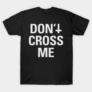 Don't Cross Me (white) T-Shirt